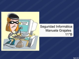 Seguridad Informática
Manuela Grajales
11°B
 