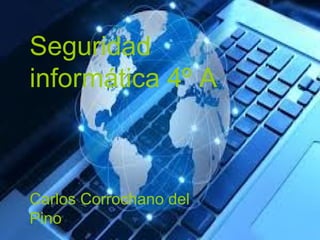 Seguridad
informática 4º A



Carlos Corrochano del
Pino
 