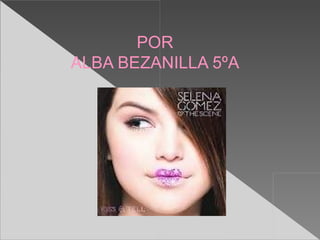 POR
ALBA BEZANILLA 5ºA
 