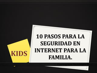10 PASOS PARA LA
  SEGURIDAD EN
INTERNET PARA LA
     FAMILIA.
       Convergencia Tecnológica 2012
 