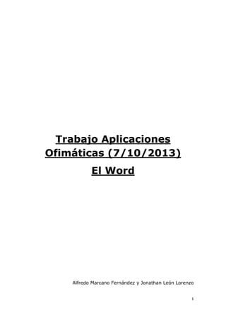 Trabajo Aplicaciones
Ofimáticas (7/10/2013)
El Word

Alfredo Marcano Fernández y Jonathan León Lorenzo

1

 