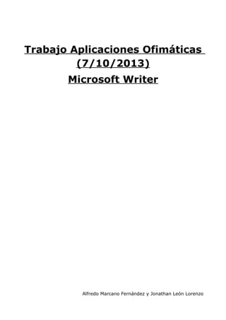 Trabajo Aplicaciones Ofimáticas
(7/10/2013)
Microsoft Writer

Alfredo Marcano Fernández y Jonathan León Lorenzo

 