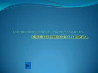COMERCIO INTERNACIONAL UNIVERSIDAD GALILEO DINERO ELECTRONICO O DIGITAL 