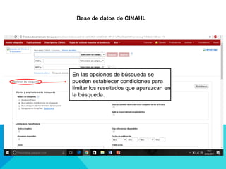 Base de datos de CINAHL
En las opciones de búsqueda se
pueden establecer condiciones para
limitar los resultados que aparezcan en
la búsqueda.
 
