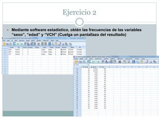 Ejercicio 1
 También podemos calcularlo con las siguientes fórmulas:
Media aritmética
 La media aritmética es el valor obtenido al sumar todos los datos y dividir el resultado entre
el número total de datos.
 Moda
 La moda, Mo, es el valor que tiene mayor frecuencia absoluta.
 Mediana
 Es el valor que ocupa el lugar central de todos los datos cuando éstos están ordenados de
menor a mayor.
 Cuartiles
 Los cuartiles son los tres valores de la variable dividen a un conjunto de datos
ordenados en cuatro partes iguales.
 Cálculo de los cuartiles
 1 Ordenamos los datos de menor a mayor.
 2 Buscamos el lugar que ocupa cada cuartil mediante la expresión
 Desviación típica
 La desviación típica es la raíz cuadrada de la varianza. Nos dice cuánto tienden a alejarse
los valores concretos del promedio en una distribución de datos
 El rango podemos calcularlo restando el valor más alto menos el
más bajo
 