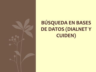 BÚSQUEDA EN BASES
DE DATOS (DIALNET Y
CUIDEN)
 