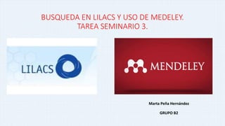 BUSQUEDA EN LILACS Y USO DE MEDELEY. 
TAREA SEMINARIO 3. 
Marta Peña Hernández 
GRUPO B2 
 