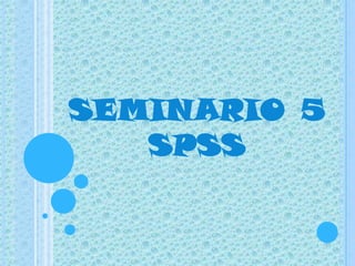 SEMINARIO 5
SPSS
 