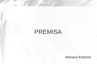 PREMISA

Mariana Esteche

 