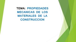 TEMA: PROPIEDADES
MECANICAS DE LOS
MATERIALES DE LA
CONSTRUCCION
 