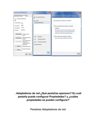 . Adaptadores de red ¿Qué pestañas aparecen? En cuál
   pestaña puede configurar Propiedades? y ¿cuáles
         propiedades se pueden configurar?


            Pestañas Adaptadores de red
 