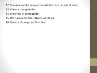 12. Usa una botella de aire comprimido para limpiar el polvo
13. Cierra el computador
14. Enciende el computador
15. Revisa la memoria RAM en windows
16. Ejecuta el programa Memtest
 