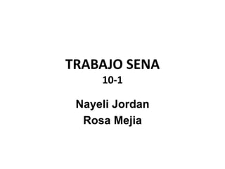 TRABAJO SENA
10-1
Nayeli Jordan
Rosa Mejia
 