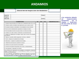 Los andamios deberán
ser inspeccionados
diariamente por el
capataz o Supervisor
del área antes de iniciar
la jornada.
ANDAMIOS
 