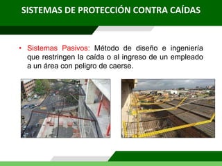 • Sistemas Pasivos: Método de diseño e ingeniería
que restringen la caída o al ingreso de un empleado
a un área con peligro de caerse.
SISTEMAS DE PROTECCIÓN CONTRA CAÍDAS
 