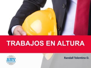 Randall Tolentino D.
TRABAJOS EN ALTURA
 