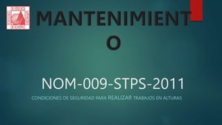 NOM-009-STPS-2011
CONDICIONES DE SEGURIDAD PARA REALIZAR TRABAJOS EN ALTURAS
 