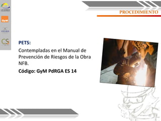 PROCEDIMIENTO
PETS:
Contempladas en el Manual de
Prevención de Riesgos de la Obra
NFB.
Código: GyM PdRGA ES 14
22
 