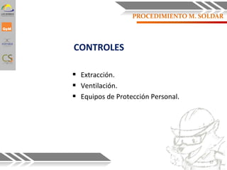  Extracción.
 Ventilación.
 Equipos de Protección Personal.
CONTROLES
57
PROCEDIMIENTO M. SOLDAR
 