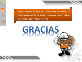 Juntos creamos un lugar de trabajo libre de lesiones y
enfermedades, de donde todos regresemos sanos y salvos
a nuestros hogares todos los días.
73
 