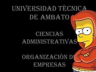 UNIVERSIDAD TÈCNICA
DE AMBATO
CIENCIAS
ADMINISTRATIVAS

ORGANIZACIÒN DE
EMPRESAS

 