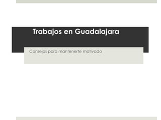 Trabajos en Guadalajara
Consejos para mantenerte motivado
 