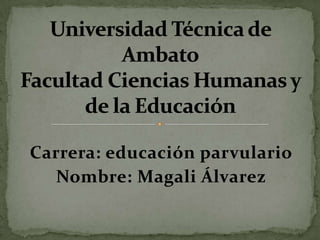 Carrera: educación parvulario
   Nombre: Magali Álvarez
 