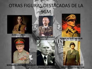 OTRAS FIGURAS DESTACADAS DE LA
              SGM



   RUDOLF HESS
                         HEINRICH HIMMLE
                                            DOUGLAS MACARTHUR




BERNARD LAW MONTGOMERY
                          FRANZ VON PAPEN    GEORGE SMITH PATTON
 