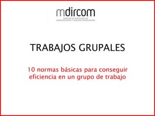 TRABAJOS GRUPALES 10 normas básicas para conseguir eficiencia en un grupo de trabajo 