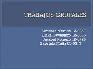 Vanessa Medina 12-0367
Erika Kawashiro 12-0363
Anabel Romero 12-0429
Gabriela Mejía 05-0317
 