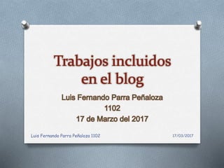 17/03/2017Luis Fernando Parra Peñaloza 1102
 