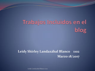 Leidy Shirley Landazábal Blanco 1102
Marzo 18/2017
Leidy Landazabal Blanco 1102
 