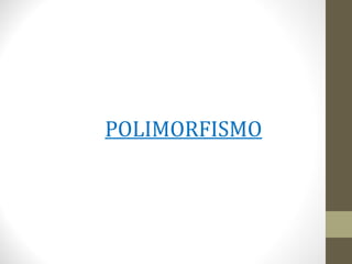POLIMORFISMO 
 