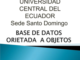UNIVERSIDAD 
CENTRAL DEL 
ECUADOR 
Sede Santo Domingo 
 
