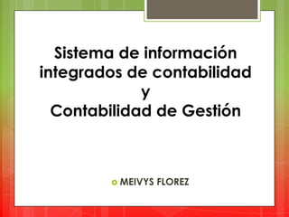 Sistema de información
integrados de contabilidad
             y
  Contabilidad de Gestión



         MEIVYS   FLOREZ
 