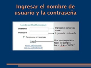 Ingresar el nombre de
usuario y la contraseña
 