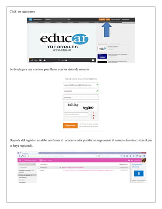 Click en registrarse
Se desplegara una ventana para llenar con los datos de usuario
Después del registro se debe confirmar el acceso a esta plataforma ingresando al correo electrónico con el que
se haya registrado.
 