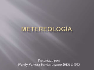 Presentado por:
Wendy Vanessa Barrios Lozano 20131119553
 