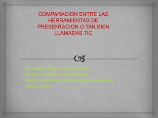 Estudiante: Brayan Leonardo Ruiz
Docente: Rogelio Vásquez Bernal
Materia: informática y convergencia tecnológica
Grupo: 20187
 