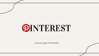 PINTEREST
Lorena López Fernández
 