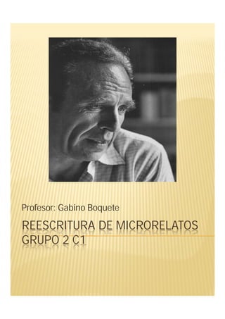 Profesor: Gabino Boquete

REESCRITURA DE MICRORELATOS
GRUPO 2 C1
 