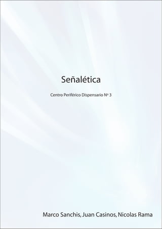 Señalética
  Centro Periférico Dispensario Nº 3




Marco Sanchis, Juan Casinos, Nicolas Rama
 