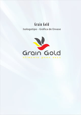 Grain Gold
Isologotipo - Gráfica de Envase




alimento       para     aves
 