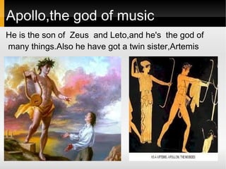 Apollo,the god of music
He is the son of Zeus and Leto,and he's the god of
many things.Also he have got a twin sister,Artemis
 