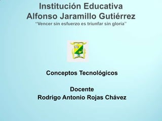 Conceptos Tecnológicos

          Docente
Rodrigo Antonio Rojas Chávez
 