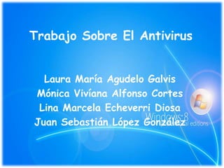 Trabajo Sobre El Antivirus Laura María Agudelo Galvis Mónica Vivíana Alfonso Cortes Lina Marcela Echeverri Diosa  Juan Sebastián López González 