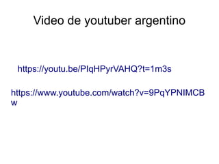 Video de youtuber argentino
https://www.youtube.com/watch?v=9PqYPNIMCB
w
https://youtu.be/PIqHPyrVAHQ?t=1m3s
 