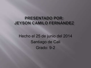 Hecho el 25 de junio del 2014
Santiago de Cali
Grado: 9-2
 
