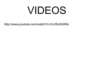 VIDEOS http://www.youtube.com/watch?v=G-29IvSUK6c 