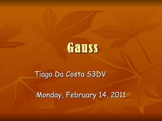 Gauss Tiago Da Costa S3DV  Monday, February 14, 2011 